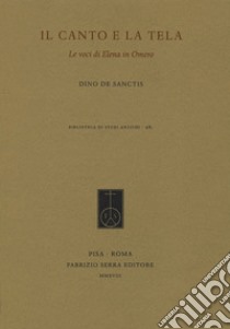 Il canto e la tela. «Le voci di Elena in Omero» libro di De Sanctis Dino