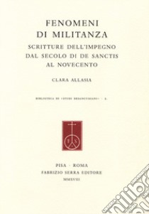 Fenomeni di militanza. Scritture dell'impegno dal secolo di De Sanctis al Novecento libro di Allasia Clara