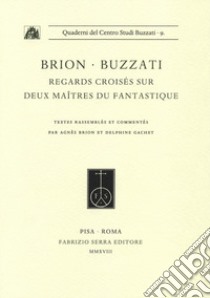 Brion-Buzzati. Regards croisés sur deux maîtres du fantastique. Textes rassemblés et commentés par Agnès Brion et Delphine Gachet libro di Brion A. (cur.); Gachet D. (cur.)