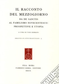 Il racconto del Mezzogiorno. Da De Sanctis al familismo novecentesco: prospettive e utopia libro di Iermano T. (cur.)