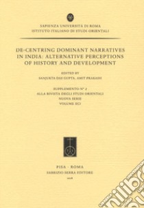 De-centring dominant narratives in India. Alternative perceptions of history and development libro di Das Gupta S. (cur.); Prakash A. (cur.)