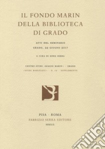 Il Fondo Marin della Biblioteca di Grado. Atti del seminario (Grado, 29 giugno 2017) libro di Serra E. (cur.)