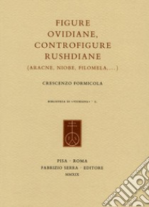 Figure ovidiane, controfigure rushdiane (Aracne, Niobe, Filomela,...) libro di Formicola Crescenzo