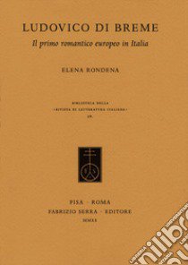 Ludovico Di Breme. Il primo romantico europeo in Italia libro di Rondena Elena