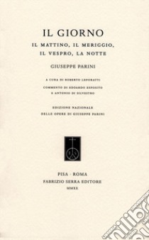 Il Giorno. Il Mattino, il Meriggio, il Vespro, la Notte libro di Parini Giuseppe; Leporatti R. (cur.); Esposito E. (cur.); Di Silvestro A. (cur.)