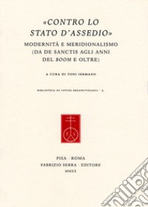 «Contro lo stato d'assedio». Modernità e meridionalismo (Da De Sanctis agli anni del boom e oltre) libro di Iermano T. (cur.)