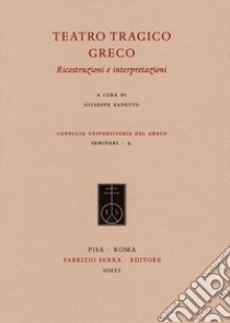 Teatro tragico greco. Ricostruzioni e interpretazioni libro di Zanetto G. (cur.)