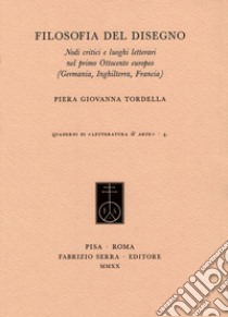 Filosofia del disegno. Nodi critici e luoghi letterari nel primo Ottocento europeo (Germania, Inghilterra, Francia) libro di Tordella Piera Giovanna