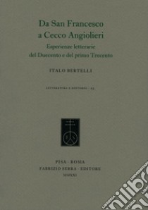 Da san Francesco a Cecco Angiolieri. Esperienze letterarie del Duecento e del primo Trecento libro di Bertelli Italo