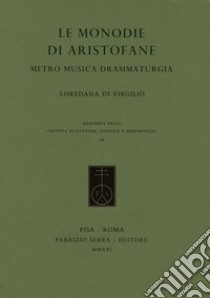 Le monodie di Aristofane. Metro musica drammaturgia libro di Di Virgilio Loredana