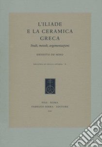 L'Iliade e la ceramica greca. Studi, metodi, argomentazioni libro di De Miro Ernesto