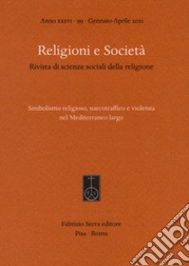 Religioni e società. Rivista di scienze sociali della religione. Ediz. italiana e spagnola (2021). Vol. 99: Simbolismo religioso, narcotraffico e violenza nel Mediterraneo largo libro di Gervasi F. (cur.); Scotti S. (cur.)