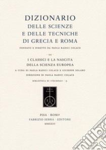 Dizionario delle scienze e delle tecniche di Grecia e Roma. Vol. 3: I classici e la nascita della scienza europea libro di Radici Colace P. (cur.); Solaro G. (cur.)