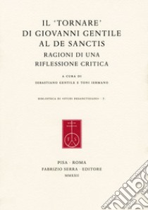 Il «tornare» di Giovanni Gentile al De Sanctis. Ragioni di una riflessione critica libro di Gentile S. (cur.); Iermano T. (cur.)