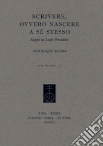 Scrivere, ovvero nascere a sé stesso. Saggio su Luigi Pirandello libro di Budor Dominique