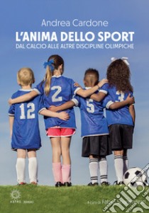 L'anima dello sport. Dal calcio alle altre discipline olimpiche libro di Cardone Andrea; Sciarpelletti F. (cur.)