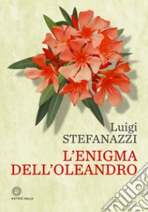 L'enigma dell'oleandro libro di Stefanazzi Luigi