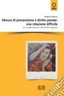Misure di prevenzione e diritto penale: una relazione difficile libro di Manna Adelmo; D'Agostino Vittoria Piera