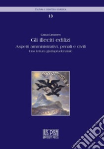 Gli illeciti edilizi. Aspetti amministrativi, penali e civili. Una lettura giurisprudenziale libro di Lenzetti Carlo