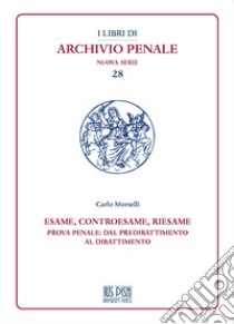 Esame, controesame, riesame. Prova penale: dal predibattimento al dibattimento libro di Morselli Carlo