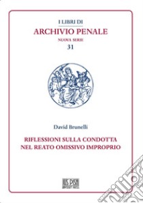 Riflessioni sulla condotta nel reato omissivo improprio libro di Brunelli David