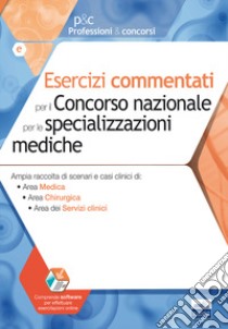 Esercizi commentati per il concorso nazionale per le specializzazioni mediche. Ampia raccolta di scenari e casi clinici: Area medica, Area chirurgica, Area dei servizi clinici libro di Pasculli M. (cur.)