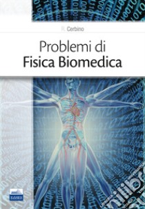 Problemi di fisica biomedica libro di Cerbino Roberto