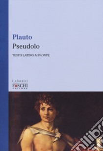 Pseudolo. Testo latino a fronte libro di Plauto T. Maccio; Celeste O. (cur.)