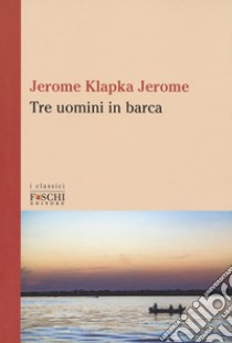 Tre uomini in barca libro di Jerome Jerome K.