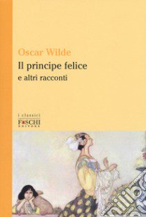 Il principe felice e altri racconti libro di Wilde Oscar