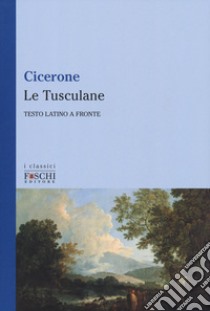 Le Tusculane. Testo latino a fronte libro di Cicerone Marco Tullio