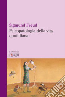 Psicopatologia della vita quotidiana libro di Freud Sigmund