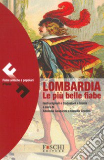 Lombardia le più belle fiabe. Testo originale a fronte libro di Gasparini A. (cur.); Chellini C. (cur.)