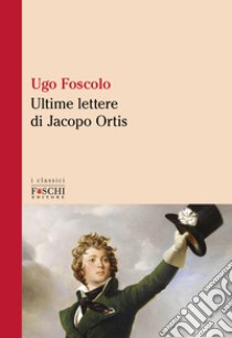 Le ultime lettere di Jacopo Ortis libro di Foscolo Ugo; Ceccarelli S. (cur.)