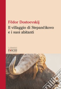 Il villaggio di Stepàncikovo e i suoi abitanti libro di Dostoevskij Fëdor