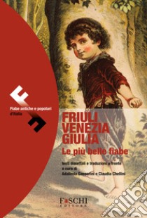 Friuli Venezia Giulia. Le più belle fiabe libro di Gasperini A. (cur.); Chellini C. (cur.)