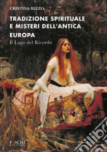 Tradizione spirituale e misteri dell'antica Europa. Il lago del ricordo libro di Rizzo Cristina