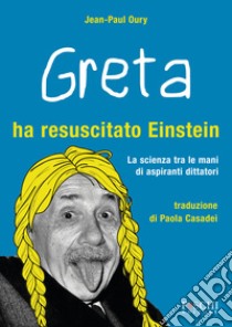 Greta ha resuscitato Einstein. La scienza tra le mani di aspiranti dittatori libro di Oury Jean-Paul