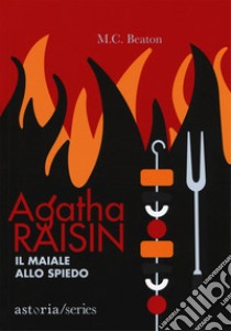 Il maiale allo spiedo. Agatha Raisin libro di Beaton M. C.