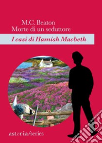 Morte di un seduttore. I casi di Hamish Macbeth libro di Beaton M. C.