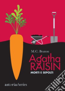 Morti e sepolti. Agatha Raisin libro di Beaton M. C.