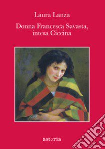 Donna Francesca Savasta, intesa ciccina libro di Lanza Laura