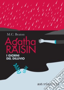 I giorni del diluvio. Agatha Raisin libro di Beaton M. C.