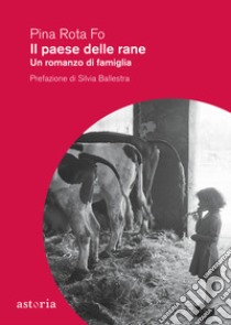 Il paese delle rane. Un romanzo di famiglia libro di Rota Fo Pina