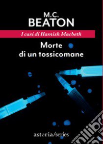 Morte di un tossicomane. I casi di Hamish Macbeth libro di Beaton M. C.