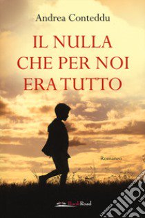 Il nulla che per noi era tutto libro di Conteddu Andrea