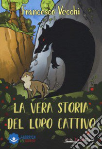 La vera storia del lupo cattivo. Ediz. a colori libro di Vecchi Francesco