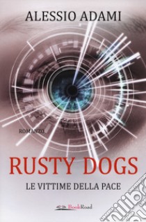 Le vittime della pace. Rusty Dogs libro di Adami Alessio