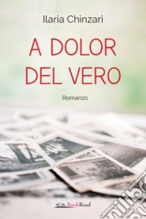 A dolor del vero libro di Chinzari Ilaria