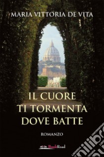 Il cuore ti tormenta dove batte libro di De Vita Maria Vittoria